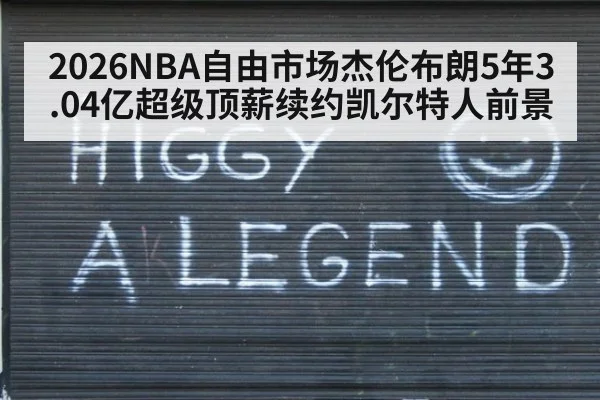 2026NBA自由市场杰伦布朗5年3.04亿超级顶薪续约凯尔特人前景