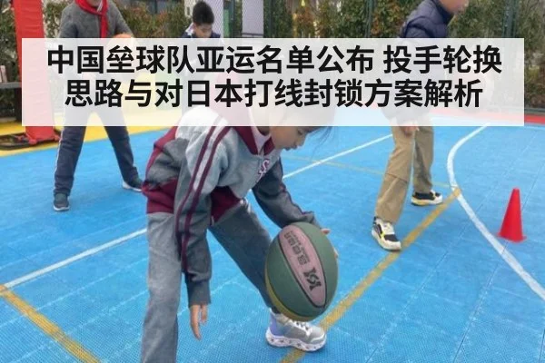 中国垒球队亚运名单公布 投手轮换思路与对日本打线封锁方案解析